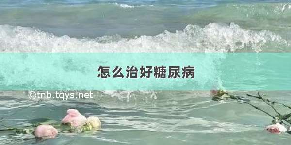 怎么治好糖尿病