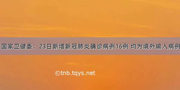 国家卫健委：23日新增新冠肺炎确诊病例16例 均为境外输入病例