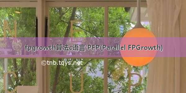 fpgrowth算法c语言 PFP(Parallel FPGrowth)