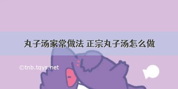 丸子汤家常做法 正宗丸子汤怎么做