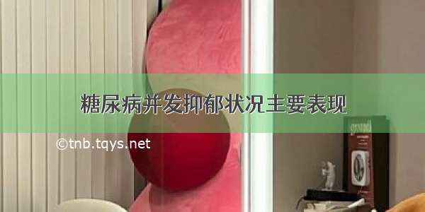 糖尿病并发抑郁状况主要表现