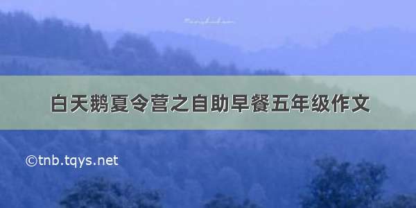 白天鹅夏令营之自助早餐五年级作文