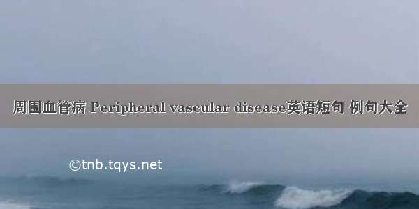 周围血管病 Peripheral vascular disease英语短句 例句大全