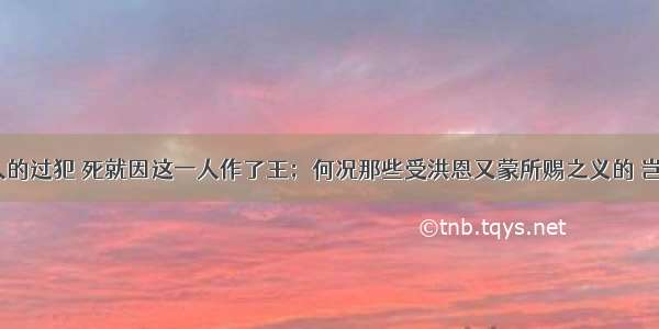 「若因一人的过犯 死就因这一人作了王；何况那些受洪恩又蒙所赐之义的 岂不更要因耶