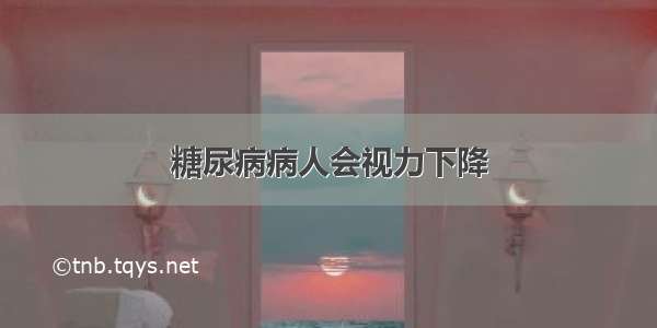 糖尿病病人会视力下降