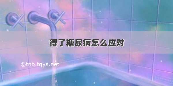 得了糖尿病怎么应对