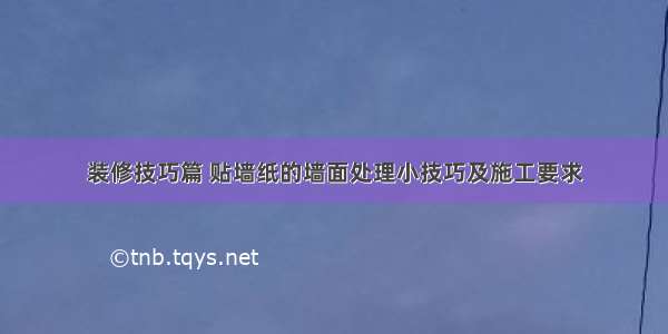 装修技巧篇 贴墙纸的墙面处理小技巧及施工要求