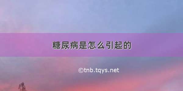 糖尿病是怎么引起的