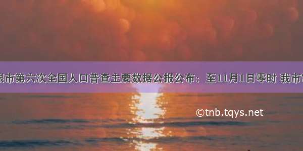 根据白银市第六次全国人口普查主要数据公报公布：至11月1日零时 我市常住人口