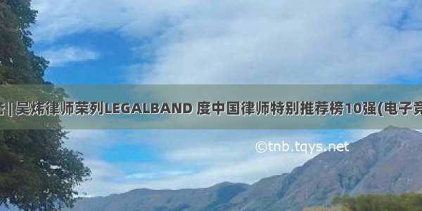 通力荣誉 | 吴炜律师荣列LEGALBAND 度中国律师特别推荐榜10强(电子竞技领域)