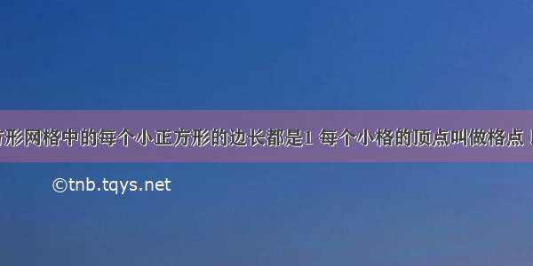 如图7 正方形网格中的每个小正方形的边长都是1 每个小格的顶点叫做格点 以格点为定