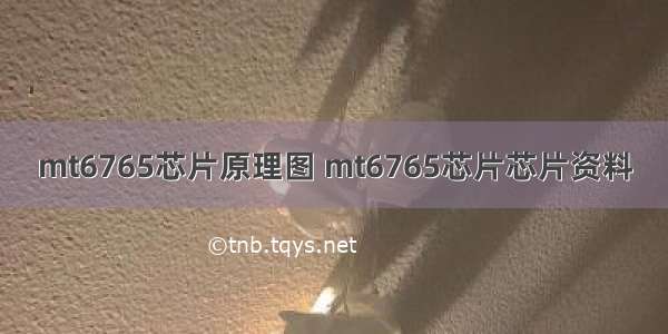 mt6765芯片原理图 mt6765芯片芯片资料