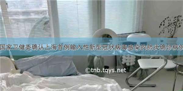 国家卫健委确认上海首例输入性新型冠状病毒感染的肺炎确诊病例