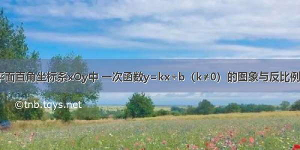 如图 已知在平面直角坐标系xOy中 一次函数y=kx+b（k≠0）的图象与反比例函数y=（m≠