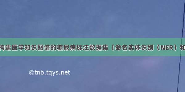 DiaKG：用于构建医学知识图谱的糖尿病标注数据集【命名实体识别（NER）和关系抽取（RE