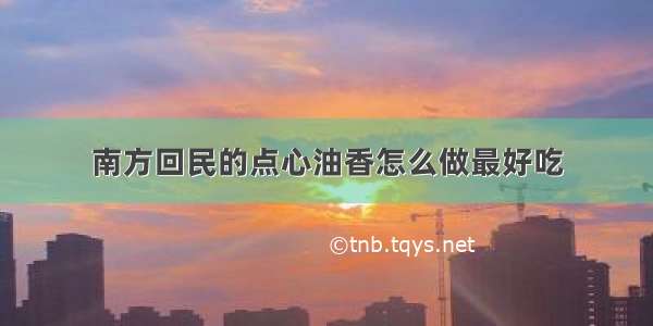 南方回民的点心油香怎么做最好吃