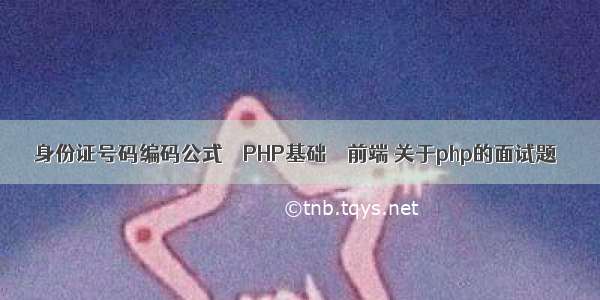 身份证号码编码公式 – PHP基础 – 前端 关于php的面试题