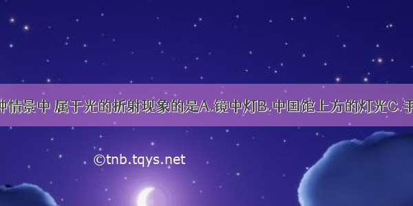 如图所示的四种情景中 属于光的折射现象的是A.镜中灯B.中国馆上方的灯光C.手影D.杯中筷子