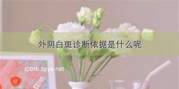 外阴白斑诊断依据是什么呢