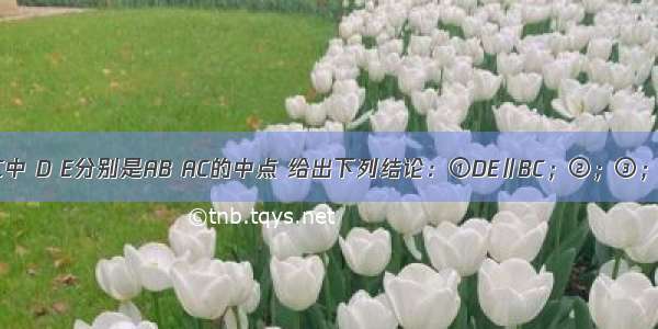 如图 △ABC中 D E分别是AB AC的中点 给出下列结论：①DE∥BC；②；③；④△ADE∽