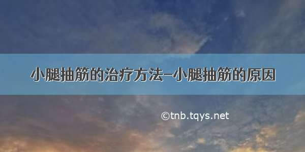 小腿抽筋的治疗方法-小腿抽筋的原因