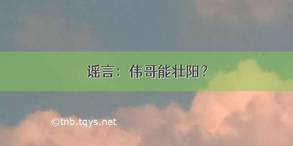 谣言：伟哥能壮阳？