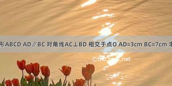 已知：等腰梯形ABCD AD∥BC 对角线AC⊥BD 相交于点O AD=3cm BC=7cm 求梯形的面积S．