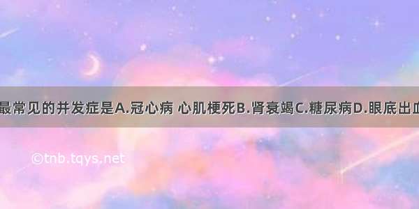 我国高血压最常见的并发症是A.冠心病 心肌梗死B.肾衰竭C.糖尿病D.眼底出血E.脑血管意