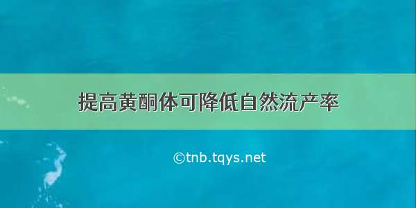 提高黄酮体可降低自然流产率