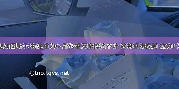 单选题如图所示 物体重为G 滑轮重及摩擦均不计 欲将重物提起 拉力F为A.B.