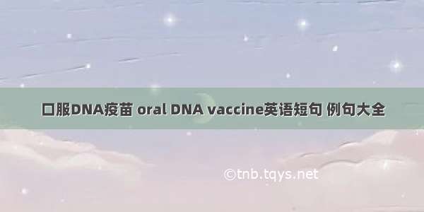 口服DNA疫苗 oral DNA vaccine英语短句 例句大全