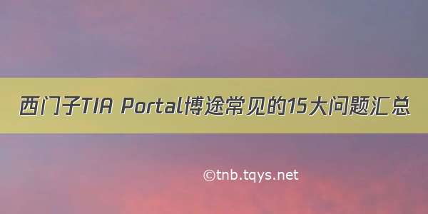 西门子TIA Portal博途常见的15大问题汇总