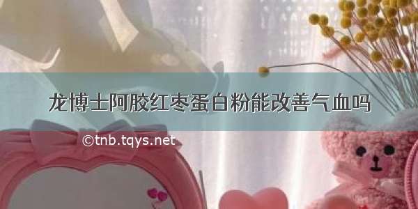 龙博士阿胶红枣蛋白粉能改善气血吗