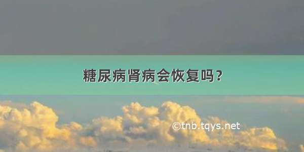 糖尿病肾病会恢复吗？