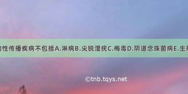 我国重点监测的性传播疾病不包括A.淋病B.尖锐湿疣C.梅毒D.阴道念珠菌病E.生殖器疱疹ABCDE