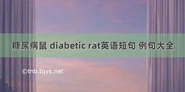 糖尿病鼠 diabetic rat英语短句 例句大全