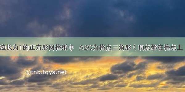 （1）如图 边长为1的正方形网格纸中 △ABC为格点三角形（顶点都在格点上）．1）BC的