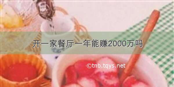 开一家餐厅一年能赚2000万吗