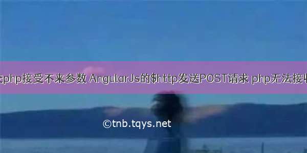 angular http post提交php接受不来参数 AngularJs的$http发送POST请求 php无法接收Post的数据怎么办...