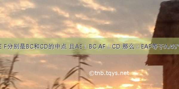 在菱形ABCD中 E F分别是BC和CD的中点 且AE⊥BC AF⊥CD 那么∠EAF等于A.45°B.55°C.60°D.75°