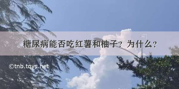 糖尿病能否吃红薯和柚子？为什么？