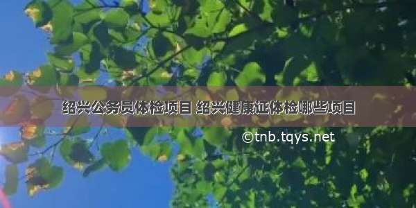 绍兴公务员体检项目 绍兴健康证体检哪些项目