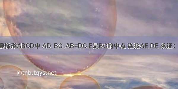 如图 在等腰梯形ABCD中 AD∥BC．AB=DC E是BC的中点 连接AE DE 求证：AE=DE．