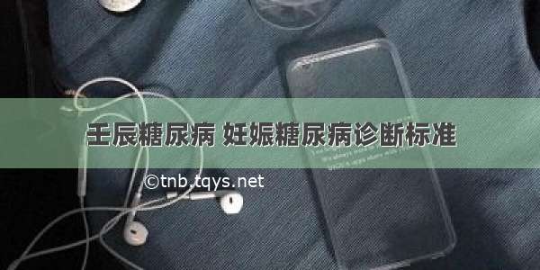 壬辰糖尿病 妊娠糖尿病诊断标准