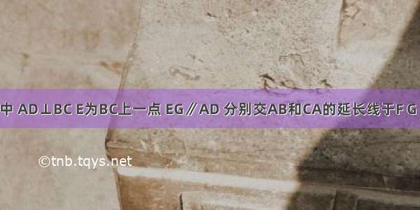 已知△ABC中 AD⊥BC E为BC上一点 EG∥AD 分别交AB和CA的延长线于F G ∠AFG=∠G