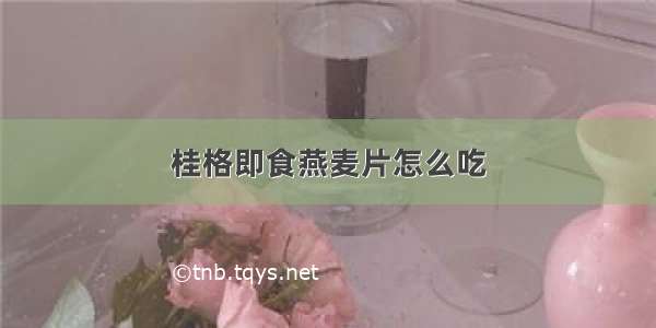 桂格即食燕麦片怎么吃