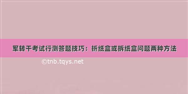 军转干考试行测答题技巧：折纸盒或拆纸盒问题两种方法