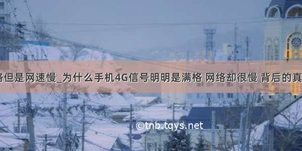 联通4g满格但是网速慢_为什么手机4G信号明明是满格 网络却很慢 背后的真实原因？...