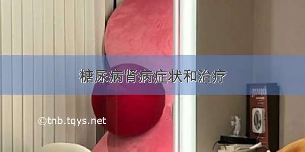 糖尿病肾病症状和治疗