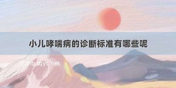 小儿哮喘病的诊断标准有哪些呢